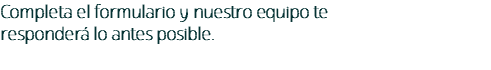 Completa el formulario y nuestro equipo te responderá lo antes posible.
