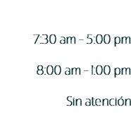 &nbsp;7:30 am - 5:00 pm 8:00 am - 1:00 pm Sin atención