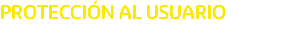 PROTECCIÓN AL USUARIO